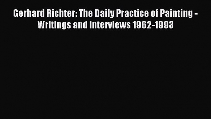 Download Gerhard Richter: The Daily Practice of Painting - Writings and interviews 1962-1993