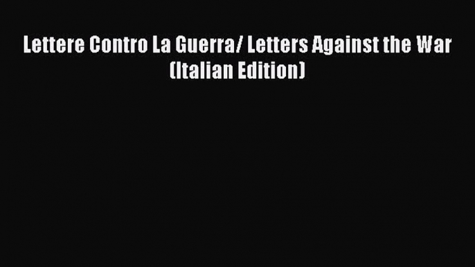 Read Lettere Contro La Guerra/ Letters Against the War (Italian Edition) Ebook Free