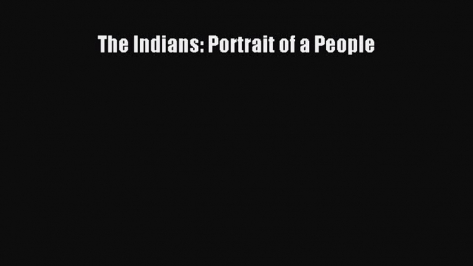 Read The Indians: Portrait of a People Ebook Free