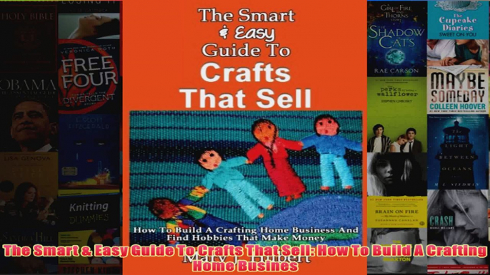 Download PDF  The Smart  Easy Guide To Crafts That Sell How To Build A Crafting Home Busines FULL FREE