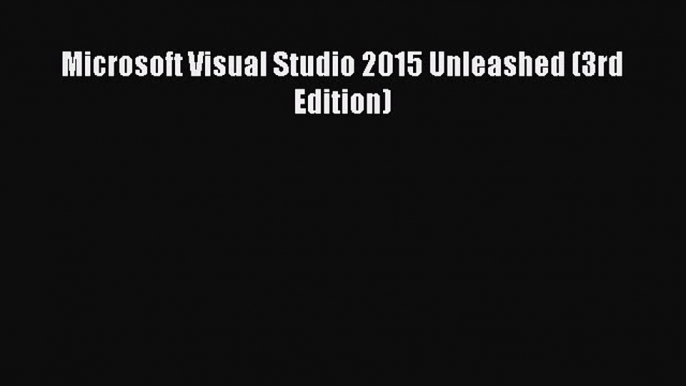 Download Microsoft Visual Studio 2015 Unleashed (3rd Edition) PDF Online