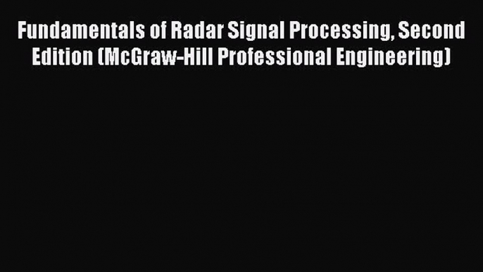 Read Fundamentals of Radar Signal Processing Second Edition (McGraw-Hill Professional Engineering)