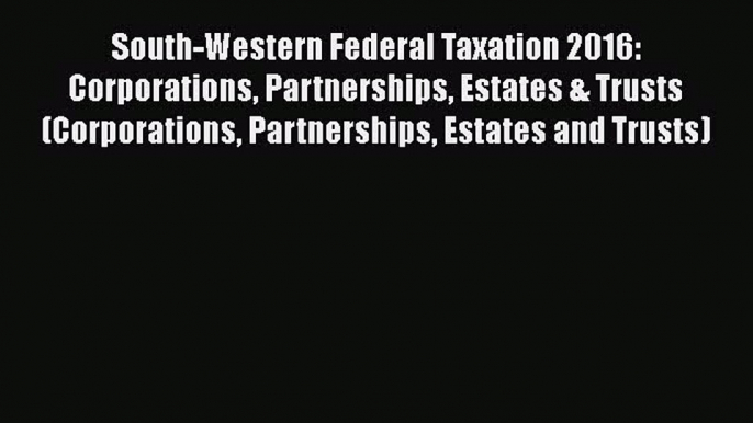 Download South-Western Federal Taxation 2016: Corporations Partnerships Estates & Trusts (Corporations