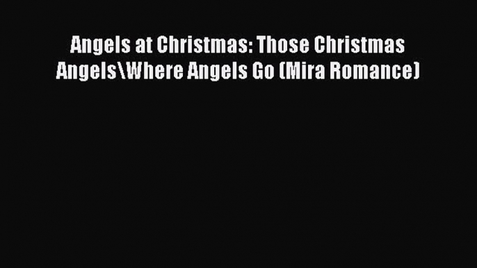 Read Angels at Christmas: Those Christmas Angels\Where Angels Go (Mira Romance) Ebook Free