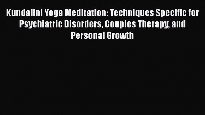 [PDF] Kundalini Yoga Meditation: Techniques Specific for Psychiatric Disorders Couples Therapy