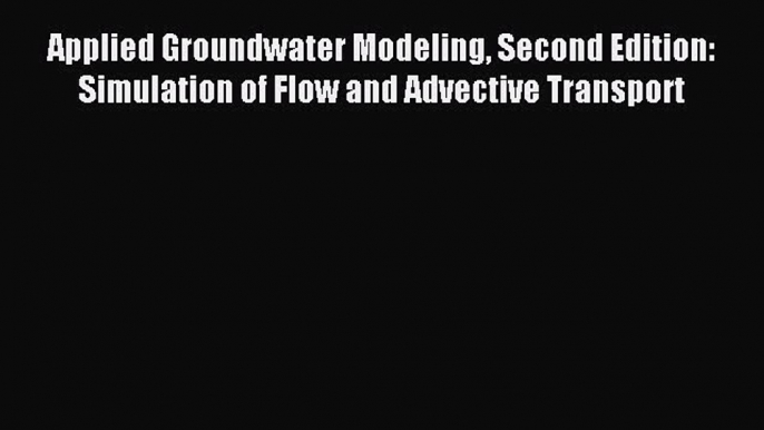 Read Applied Groundwater Modeling Second Edition: Simulation of Flow and Advective Transport