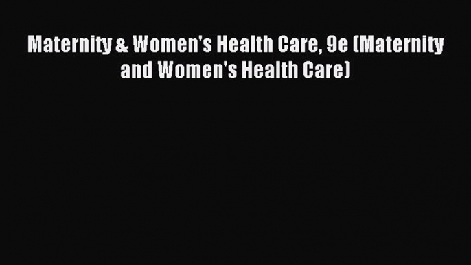 Download Maternity & Women's Health Care 9e (Maternity and Women's Health Care) PDF Free