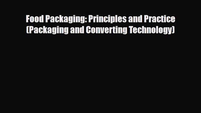 [PDF] Food Packaging: Principles and Practice (Packaging and Converting Technology) Read Online