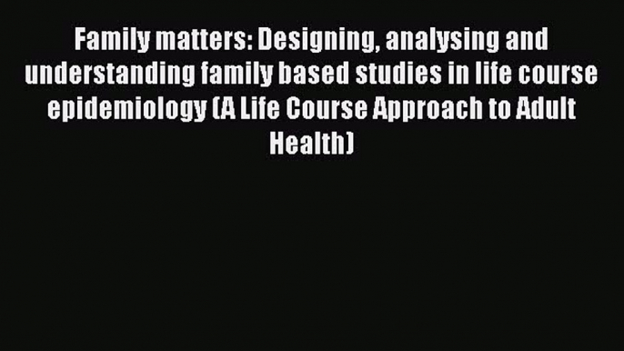 PDF Family matters: Designing analysing and understanding family based studies in life course