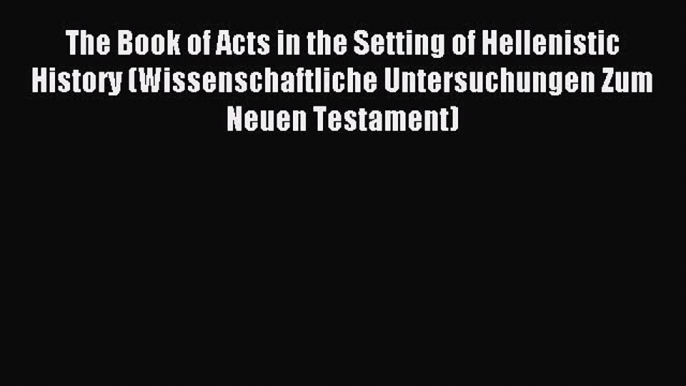 Read The Book of Acts in the Setting of Hellenistic History (Wissenschaftliche Untersuchungen