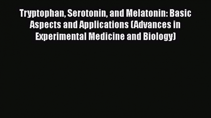 Download Tryptophan Serotonin and Melatonin: Basic Aspects and Applications (Advances in Experimental