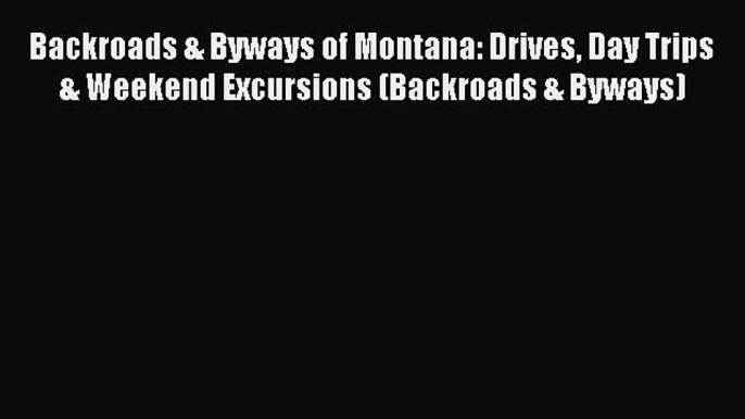 Read Backroads & Byways of Montana: Drives Day Trips & Weekend Excursions (Backroads & Byways)