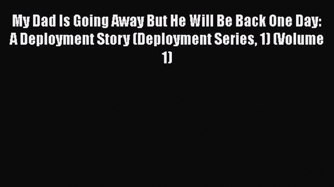 Download My Dad Is Going Away But He Will Be Back One Day: A Deployment Story (Deployment Series