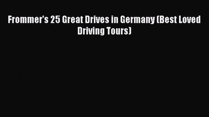 Download Frommer's 25 Great Drives in Germany (Best Loved Driving Tours) Ebook Online