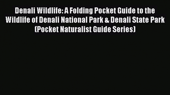 Read Denali Wildlife: A Folding Pocket Guide to the Wildlife of Denali National Park & Denali