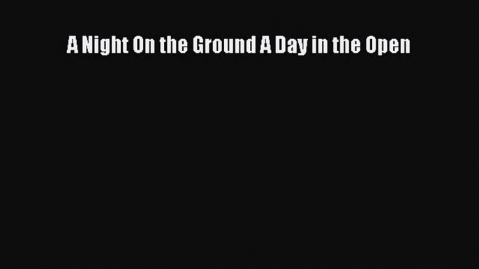 Read A Night On the Ground A Day in the Open Ebook Free