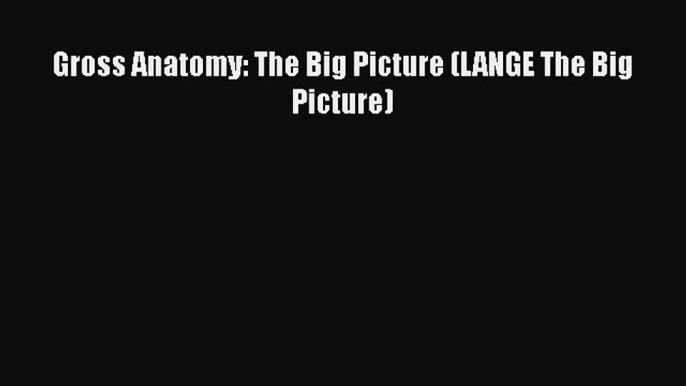 Download Gross Anatomy: The Big Picture (LANGE The Big Picture) Free Books