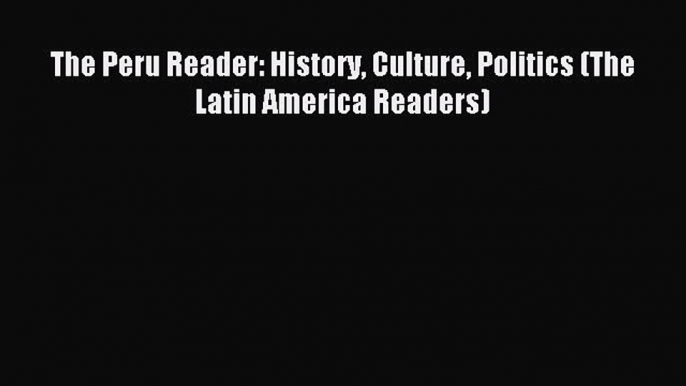 Download The Peru Reader: History Culture Politics (The Latin America Readers) PDF Free