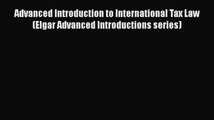 PDF Advanced Introduction to International Tax Law (Elgar Advanced Introductions series)  Read