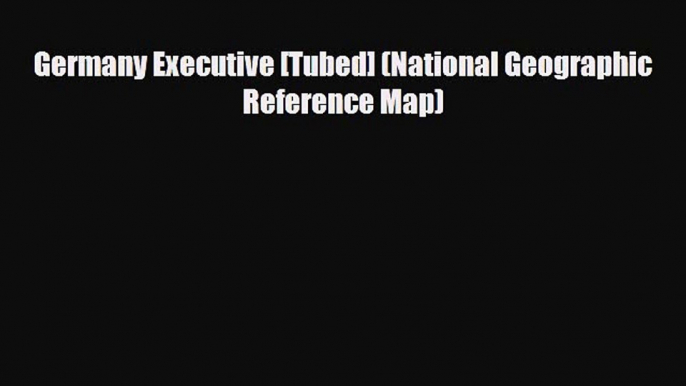 Download Germany Executive [Tubed] (National Geographic Reference Map) Read Online