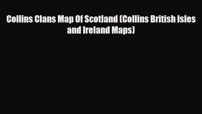 Download Collins Clans Map Of Scotland (Collins British Isles and Ireland Maps) Free Books