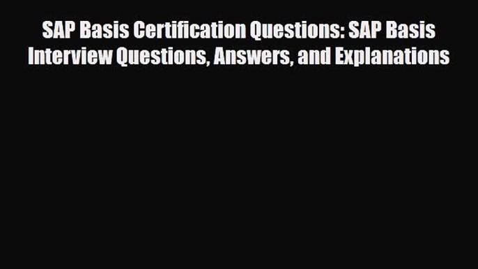 PDF SAP Basis Certification Questions: SAP Basis Interview Questions Answers and Explanations