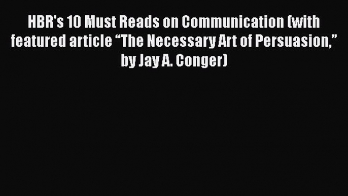 Download HBR's 10 Must Reads on Communication (with featured article “The Necessary Art of