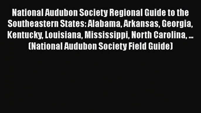 Read National Audubon Society Regional Guide to the Southeastern States: Alabama Arkansas Georgia