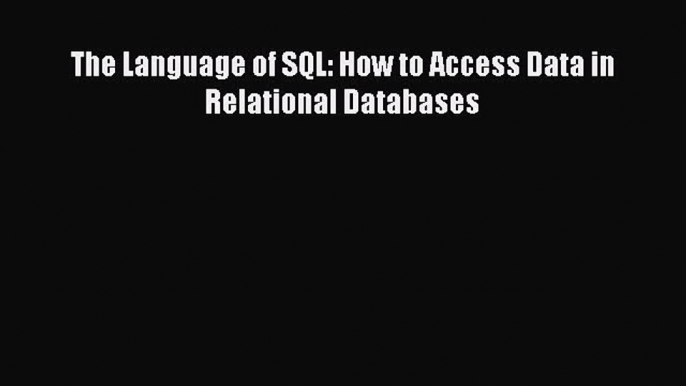 Download The Language of SQL: How to Access Data in Relational Databases PDF Online