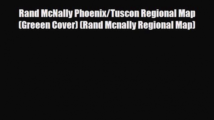 Download Rand McNally Phoenix/Tuscon Regional Map (Greeen Cover) (Rand Mcnally Regional Map)