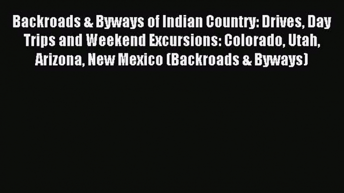 Read Backroads & Byways of Indian Country: Drives Day Trips and Weekend Excursions: Colorado