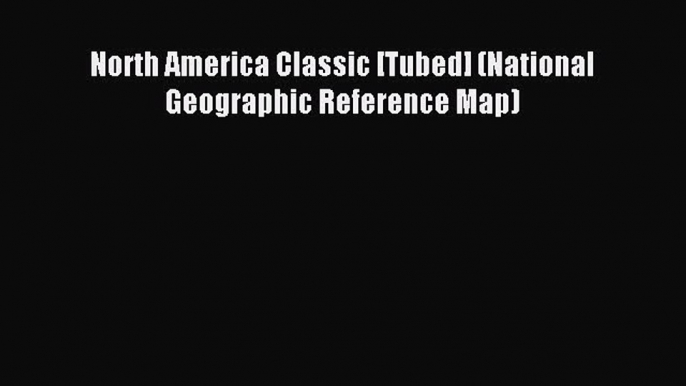 Read North America Classic [Tubed] (National Geographic Reference Map) Ebook Free