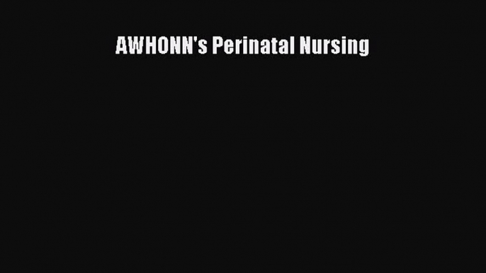 [PDF] AWHONN's Perinatal Nursing [Read] Full Ebook