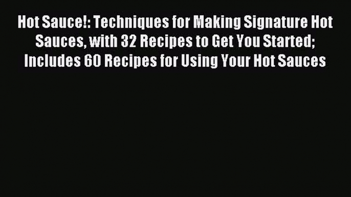 Read Hot Sauce!: Techniques for Making Signature Hot Sauces with 32 Recipes to Get You Started