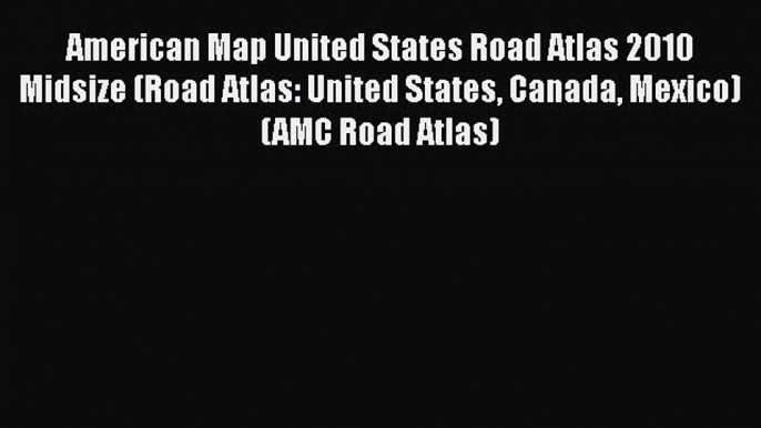 [PDF] American Map United States Road Atlas 2010 Midsize (Road Atlas: United States Canada