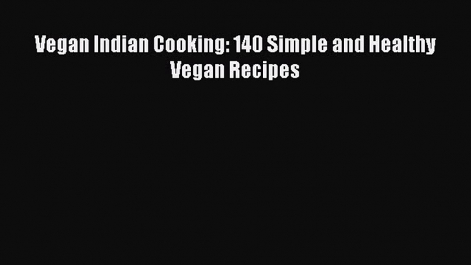 Read Vegan Indian Cooking: 140 Simple and Healthy Vegan Recipes Ebook Free