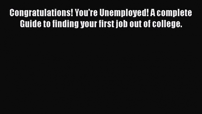 [PDF] Congratulations! You're Unemployed! A complete Guide to finding your first job out of