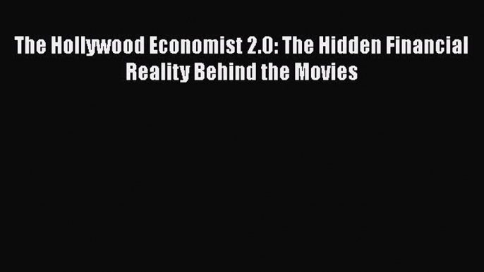 PDF The Hollywood Economist 2.0: The Hidden Financial Reality Behind the Movies  EBook