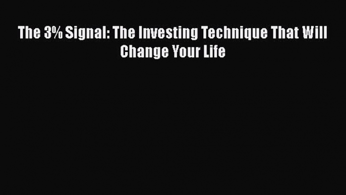 Download The 3% Signal: The Investing Technique That Will Change Your Life  Read Online