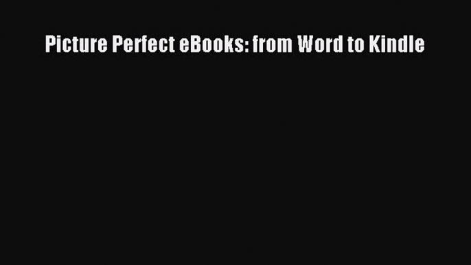 PDF Picture Perfect eBooks: from Word to Kindle Free Books