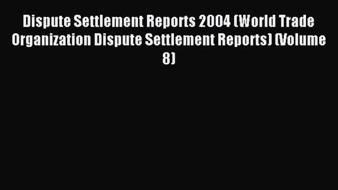 Read Dispute Settlement Reports 2004 (World Trade Organization Dispute Settlement Reports)