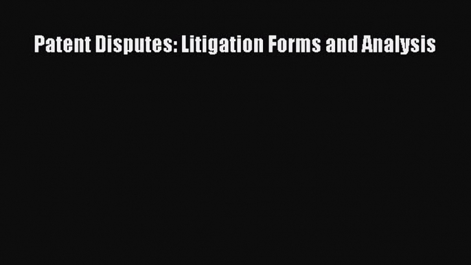 Download Patent Disputes: Litigation Forms and Analysis Ebook Online