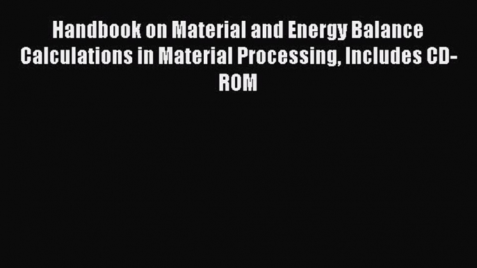 Book Handbook on Material and Energy Balance Calculations in Material Processing Includes CD-ROM