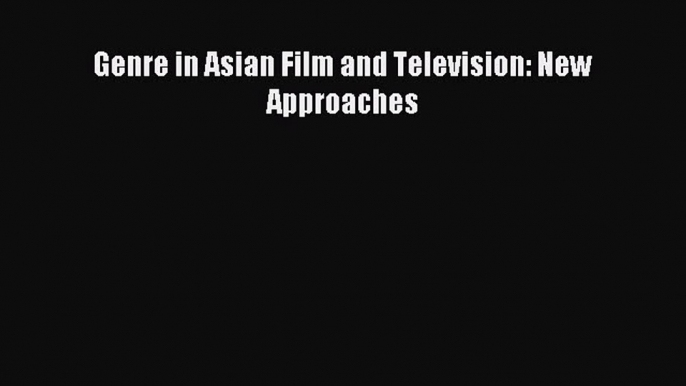 Download Genre in Asian Film and Television: New Approaches PDF Free