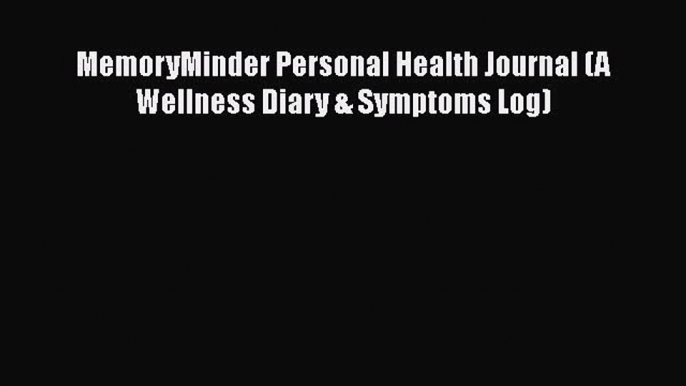 PDF MemoryMinder Personal Health Journal (A Wellness Diary & Symptoms Log)  EBook