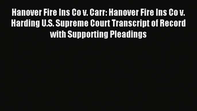 Read Hanover Fire Ins Co v. Carr: Hanover Fire Ins Co v. Harding U.S. Supreme Court Transcript