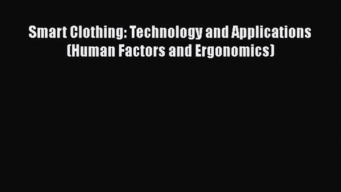 Ebook Smart Clothing: Technology and Applications (Human Factors and Ergonomics) Read Full