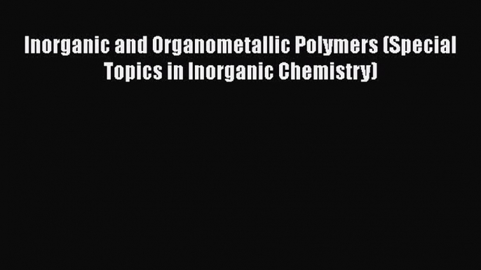 Book Inorganic and Organometallic Polymers (Special Topics in Inorganic Chemistry) Read Full