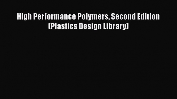 Book High Performance Polymers Second Edition (Plastics Design Library) Read Full Ebook