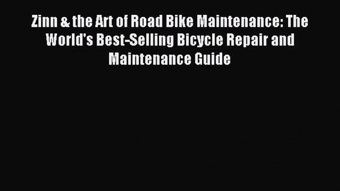 Read Zinn & the Art of Road Bike Maintenance: The World's Best-Selling Bicycle Repair and Maintenance